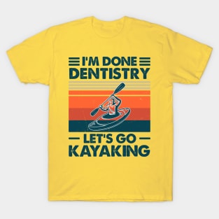 I'm Done Dentistry, Let's Go Kayaking T-Shirt